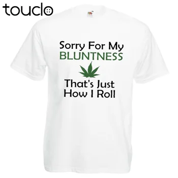 Moda Fierbinte Mens Scuze Pentru Sinceritatea Mea Asta E Modul În Care Mă Rostogolesc Amuzant 420 Stoner Tricou