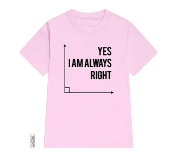 Da, eu Sunt Întotdeauna Dreptate Profesor de Matematică Femei tricou de Bumbac Casual Amuzant tricou Lady Yong Fata Top Tee 5 Culori Picătură Navă S-663